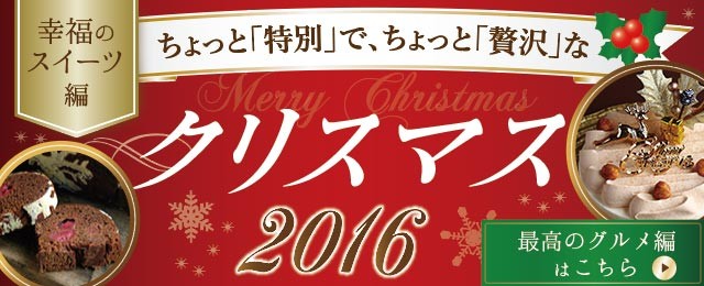 【スイーツ編】ちょっと特別な、至福のクリスマス2016