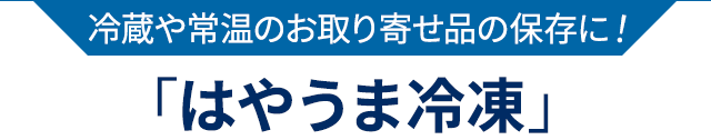 冷蔵や常温のお取り寄せ品の保存に！「はやうま冷凍」