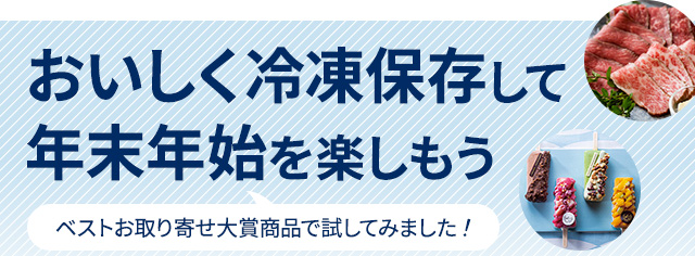 おいしく冷凍保存して年末年始を楽しもう ベストお取り寄せ大賞商品で試してみました！