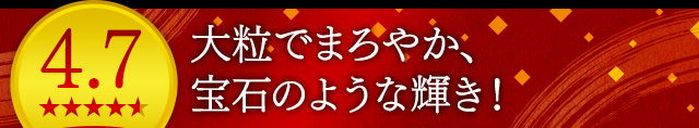 大粒でまろやか、宝石のような輝き！